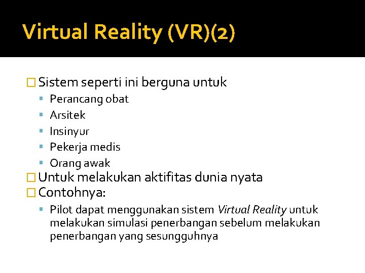 Virtual Reality (VR)(2) � Sistem seperti ini berguna untuk Perancang obat Arsitek Insinyur Pekerja