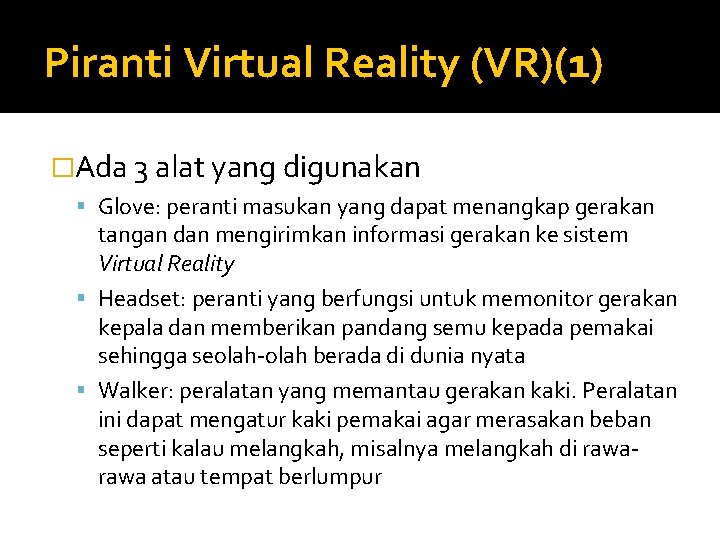 Piranti Virtual Reality (VR)(1) �Ada 3 alat yang digunakan Glove: peranti masukan yang dapat