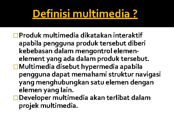 Definisi multimedia ? �Produk multimedia dikatakan interaktif apabila pengguna produk tersebut diberi kebebasan dalam