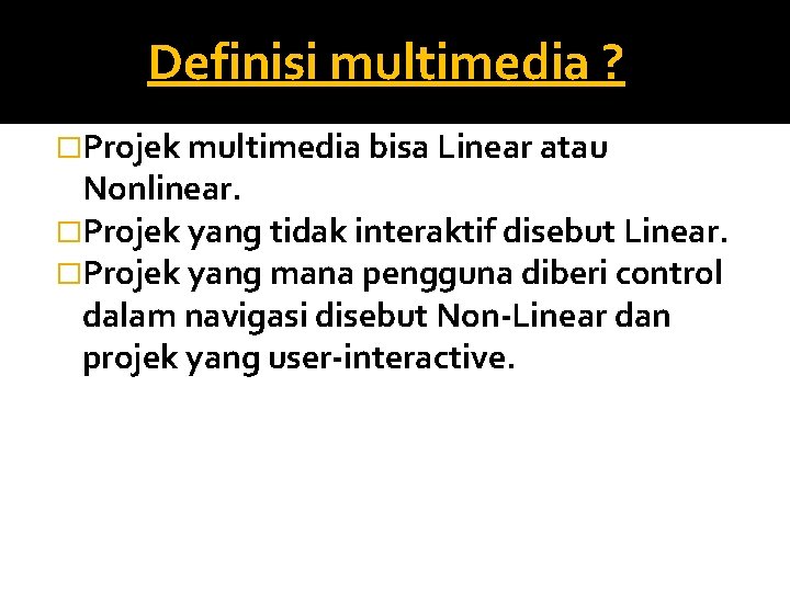 Definisi multimedia ? �Projek multimedia bisa Linear atau Nonlinear. �Projek yang tidak interaktif disebut