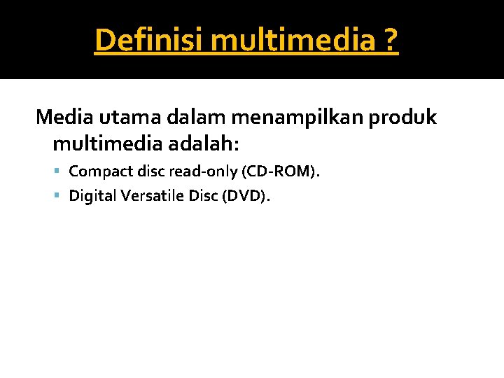 Definisi multimedia ? Media utama dalam menampilkan produk multimedia adalah: Compact disc read-only (CD-ROM).
