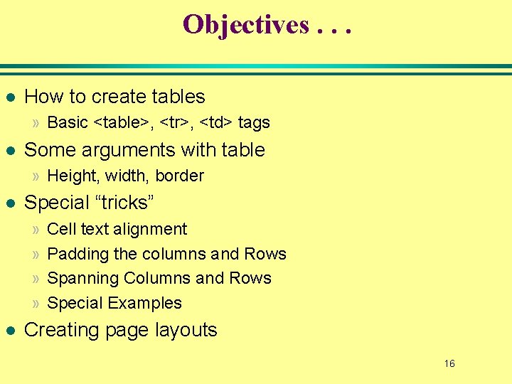 Objectives. . . l How to create tables » Basic <table>, <tr>, <td> tags Objectives. . . l How to create tables » Basic <table>, <tr>, <td> tags