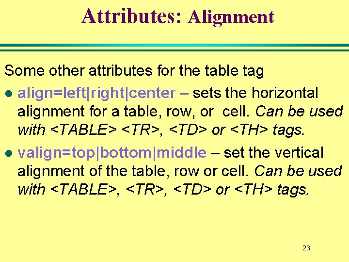 Attributes: Alignment Some other attributes for the table tag l align=left|right|center – sets the Attributes: Alignment Some other attributes for the table tag l align=left|right|center – sets the