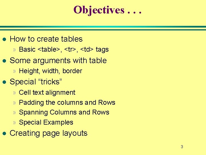 Objectives. . . l How to create tables » Basic <table>, <tr>, <td> tags Objectives. . . l How to create tables » Basic <table>, <tr>, <td> tags
