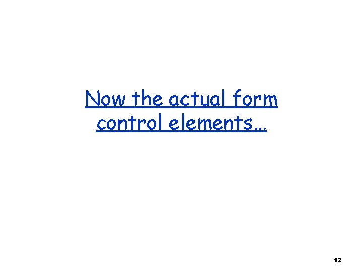 Now the actual form control elements… 12 