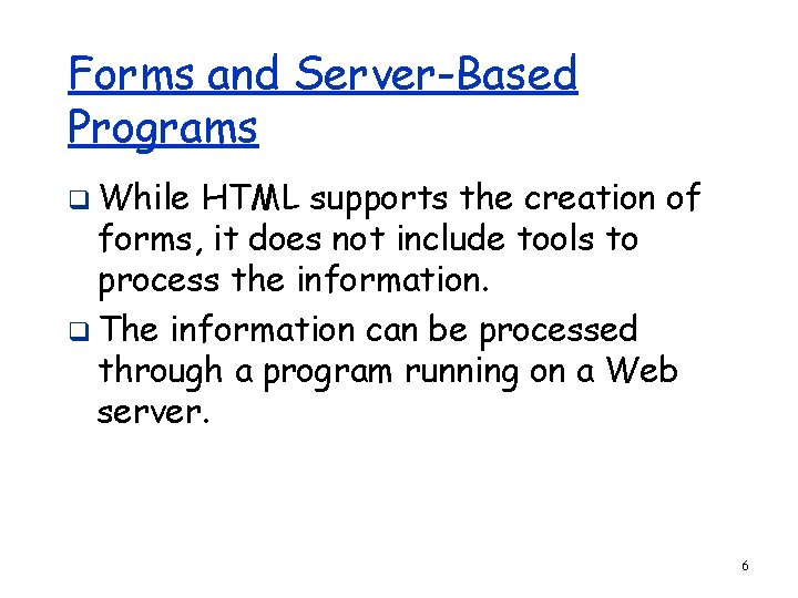 Forms and Server-Based Programs q While HTML supports the creation of forms, it does