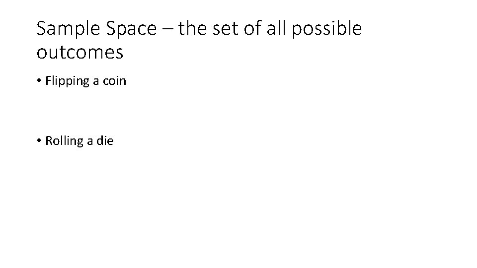 Sample Space – the set of all possible outcomes • Flipping a coin •