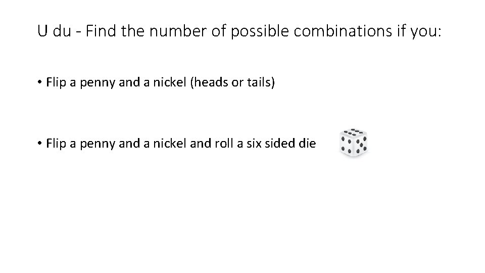U du - Find the number of possible combinations if you: • Flip a
