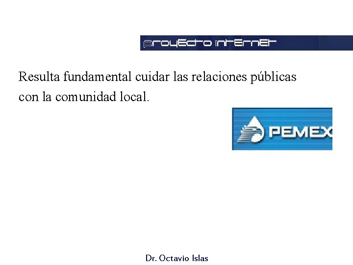 Resulta fundamental cuidar las relaciones públicas con la comunidad local. Dr. Octavio Islas 