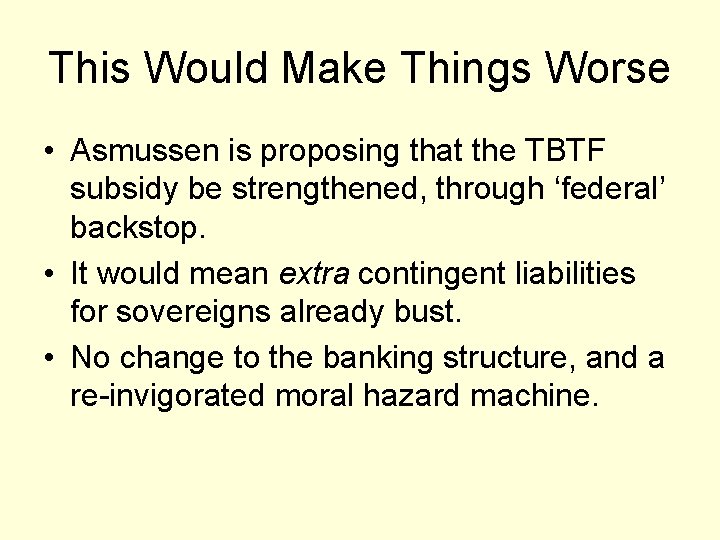 This Would Make Things Worse • Asmussen is proposing that the TBTF subsidy be