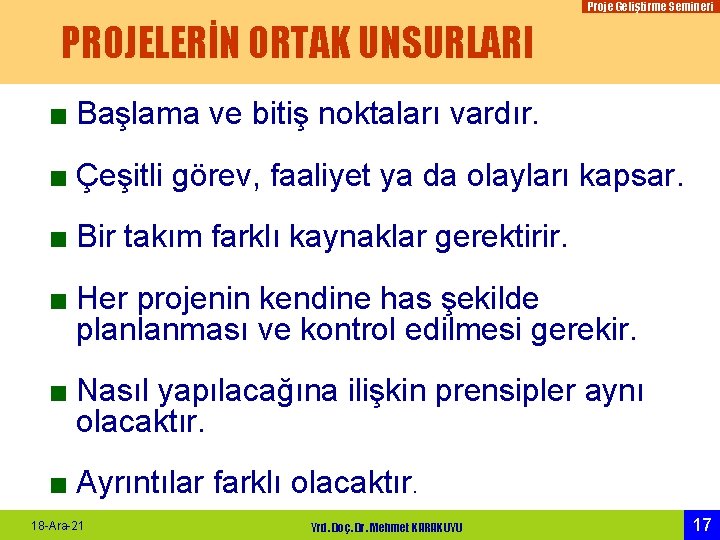 Proje Geliştirme Semineri PROJELERİN ORTAK UNSURLARI ■ Başlama ve bitiş noktaları vardır. ■ Çeşitli