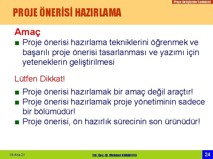 Proje Geliştirme Semineri PROJE ÖNERİSİ HAZIRLAMA Amaç ■ Proje önerisi hazırlama tekniklerini öğrenmek ve