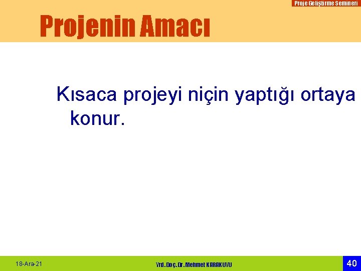 Proje Geliştirme Semineri Projenin Amacı Kısaca projeyi niçin yaptığı ortaya konur. 18 -Ara-21 Yrd.