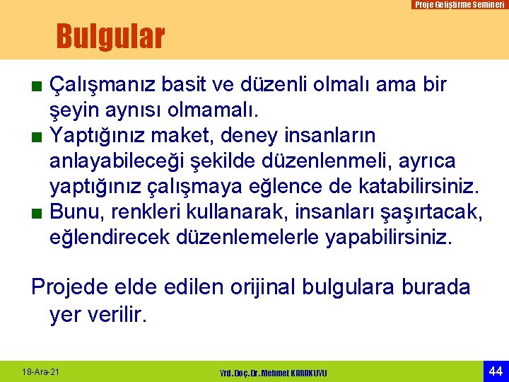 Proje Geliştirme Semineri Bulgular ■ Çalışmanız basit ve düzenli olmalı ama bir şeyin aynısı