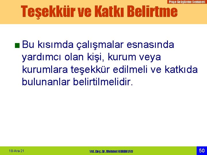 Proje Geliştirme Semineri Teşekkür ve Katkı Belirtme ■ Bu kısımda çalışmalar esnasında yardımcı olan