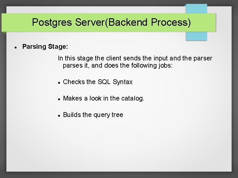 Postgres Server(Backend Process) Parsing Stage: In this stage the client sends the input and