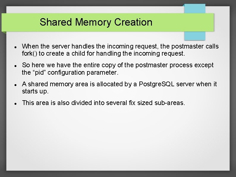 Shared Memory Creation When the server handles the incoming request, the postmaster calls fork()