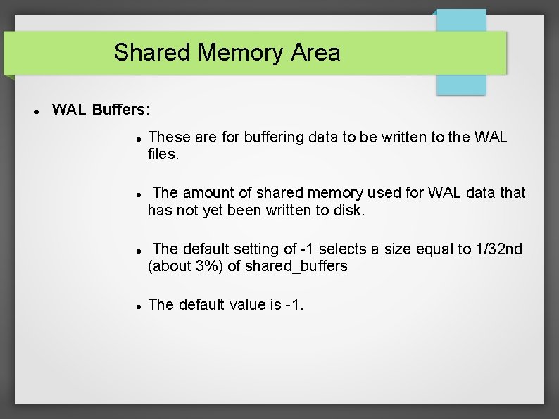 Shared Memory Area WAL Buffers: These are for buffering data to be written to