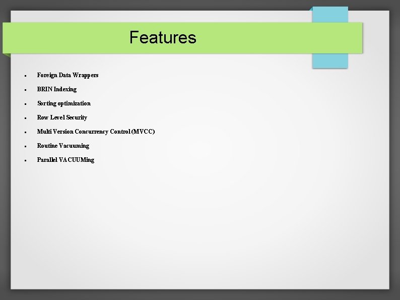 Features Foreign Data Wrappers BRIN Indexing Sorting optimization Row Level Security Multi Version Concurrency