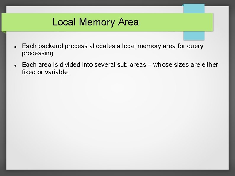 Local Memory Area Each backend process allocates a local memory area for query processing.
