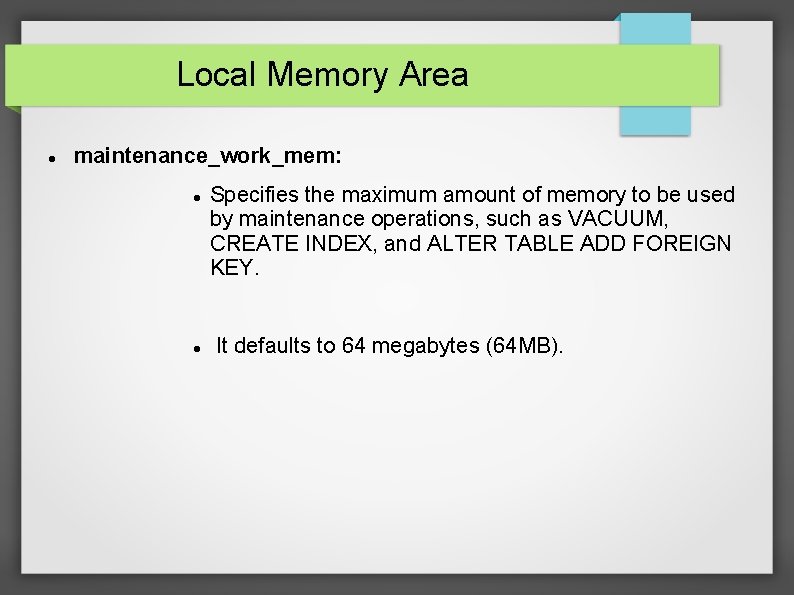 Local Memory Area maintenance_work_mem: Specifies the maximum amount of memory to be used by