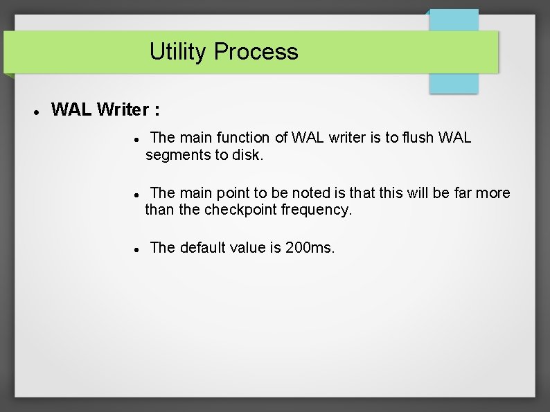 Utility Process WAL Writer : The main function of WAL writer is to flush