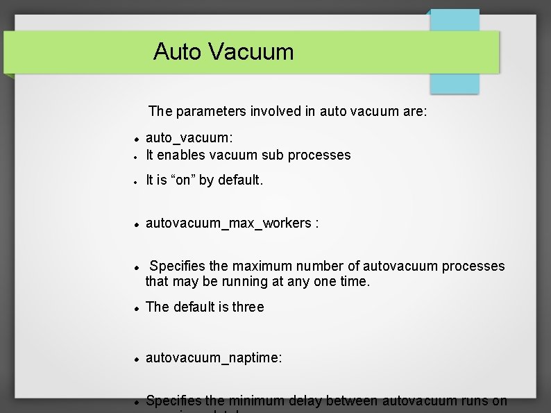 Auto Vacuum The parameters involved in auto vacuum are: auto_vacuum: It enables vacuum sub