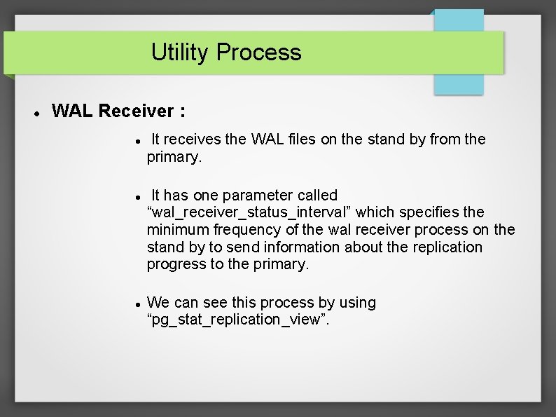 Utility Process WAL Receiver : It receives the WAL files on the stand by