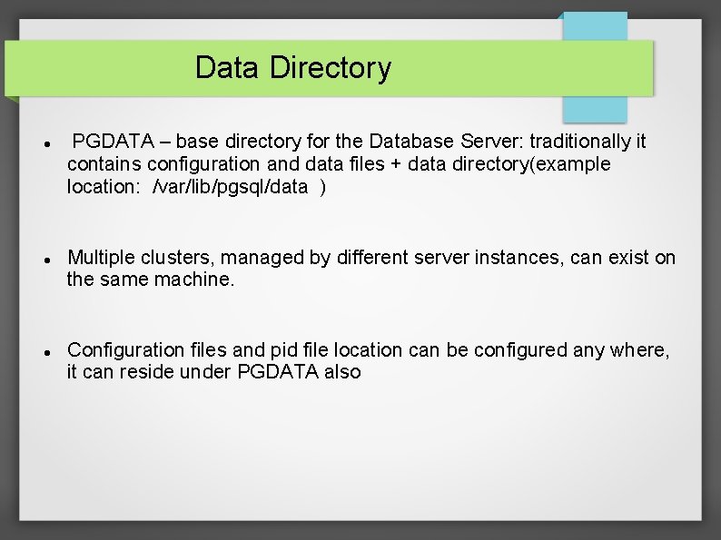 Data Directory PGDATA – base directory for the Database Server: traditionally it contains configuration