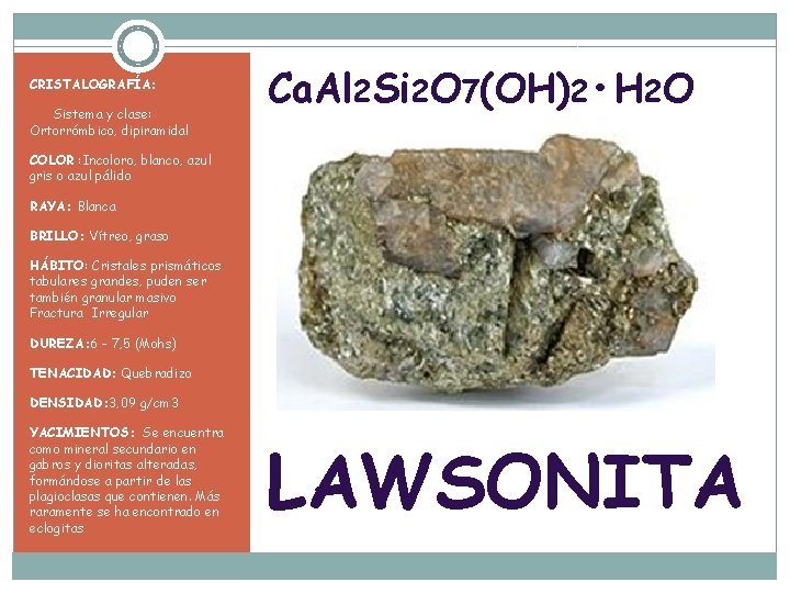 CRISTALOGRAFÍA: Sistema y clase: Ortorrómbico, dipiramidal Ca. Al 2 Si 2 O 7(OH)2 •