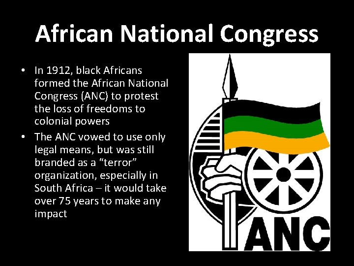 African National Congress • In 1912, black Africans formed the African National Congress (ANC)