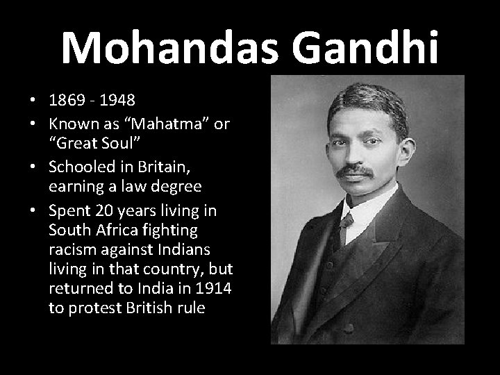 Mohandas Gandhi • 1869 - 1948 • Known as “Mahatma” or “Great Soul” •