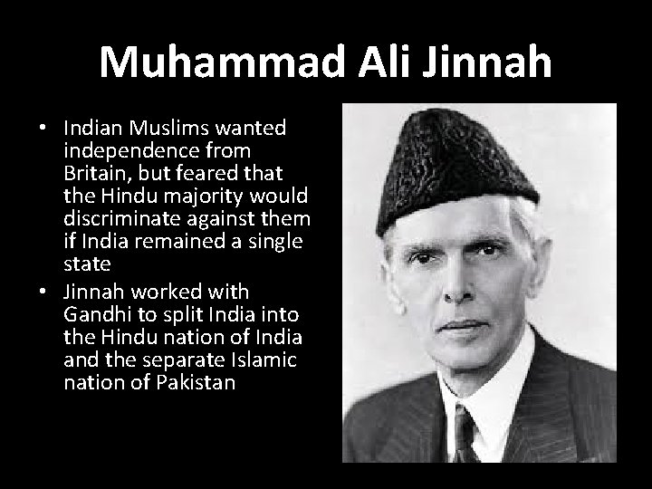 Muhammad Ali Jinnah • Indian Muslims wanted independence from Britain, but feared that the