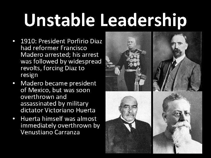 Unstable Leadership • 1910: President Porfirio Diaz had reformer Francisco Madero arrested; his arrest