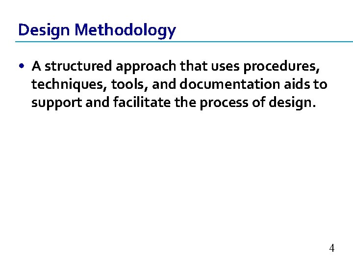 Design Methodology • A structured approach that uses procedures, techniques, tools, and documentation aids Design Methodology • A structured approach that uses procedures, techniques, tools, and documentation aids