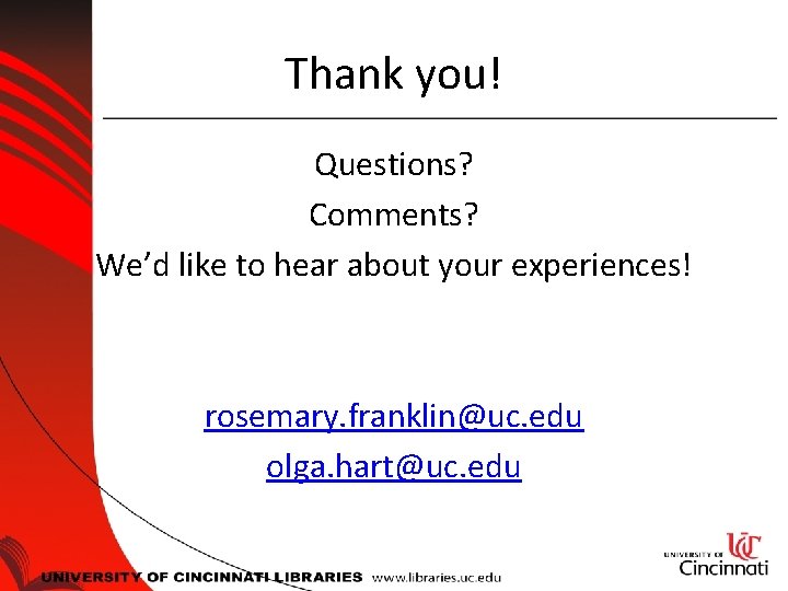 Thank you! Questions? Comments? We’d like to hear about your experiences! rosemary. franklin@uc. edu