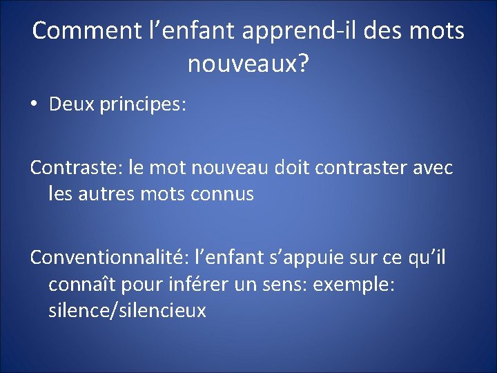 Comment l’enfant apprend-il des mots nouveaux? • Deux principes: Contraste: le mot nouveau doit