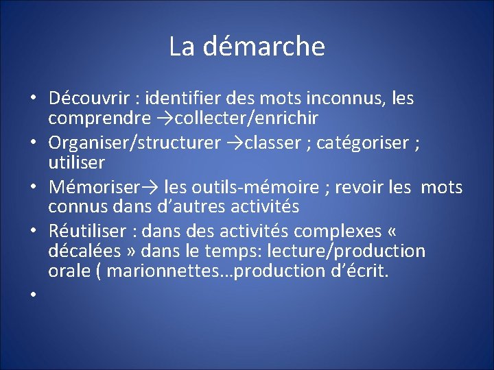 La démarche • Découvrir : identifier des mots inconnus, les comprendre →collecter/enrichir • Organiser/structurer