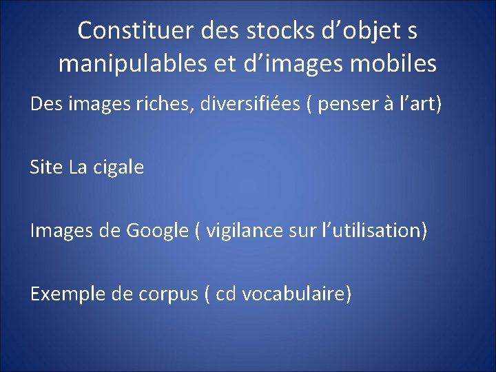 Constituer des stocks d’objet s manipulables et d’images mobiles Des images riches, diversifiées (