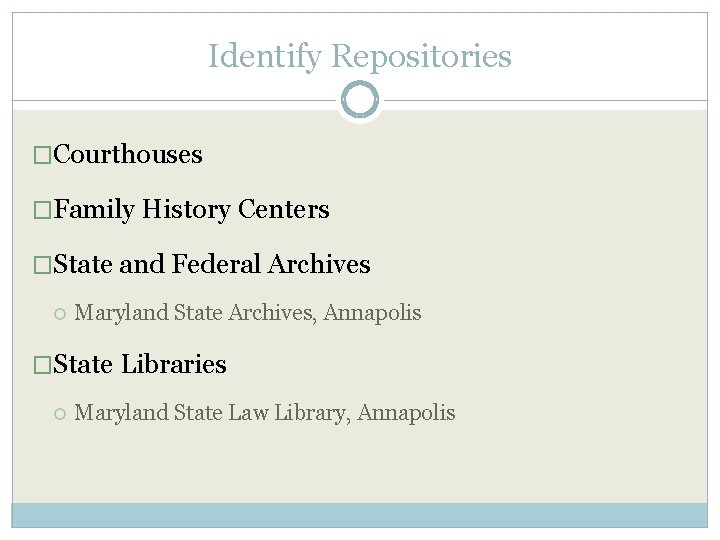 Identify Repositories �Courthouses �Family History Centers �State and Federal Archives Maryland State Archives, Annapolis