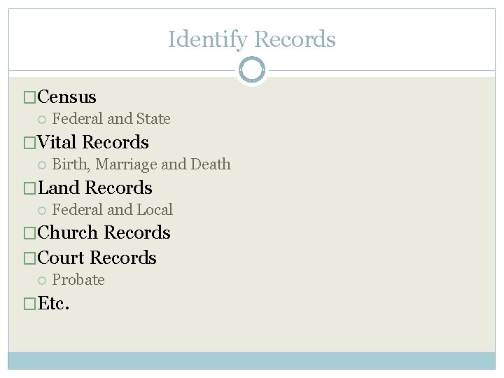 Identify Records �Census Federal and State �Vital Records Birth, Marriage and Death �Land Records
