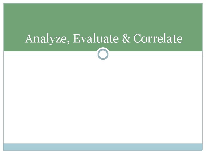 Analyze, Evaluate & Correlate 