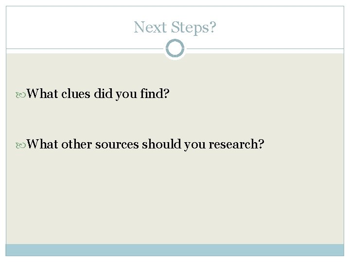 Next Steps? What clues did you find? What other sources should you research? 