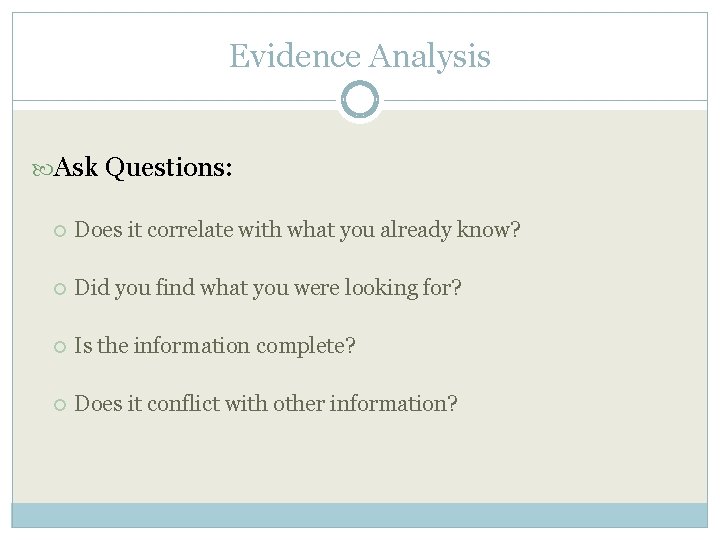 Evidence Analysis Ask Questions: Does it correlate with what you already know? Did you