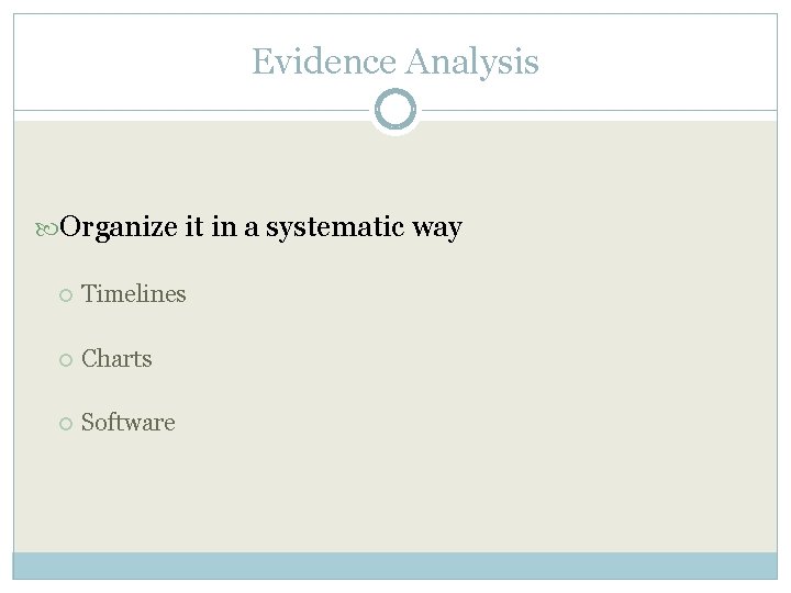 Evidence Analysis Organize it in a systematic way Timelines Charts Software 