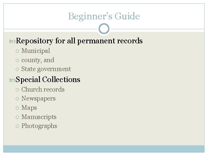 Beginner’s Guide Repository for all permanent records Municipal county, and State government Special Collections