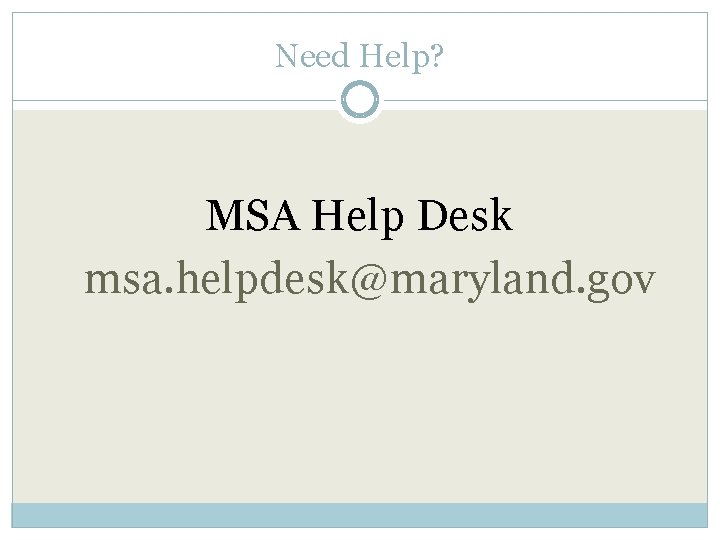 Need Help? MSA Help Desk msa. helpdesk@maryland. gov 