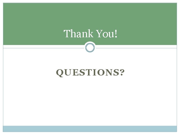 Thank You! QUESTIONS? 