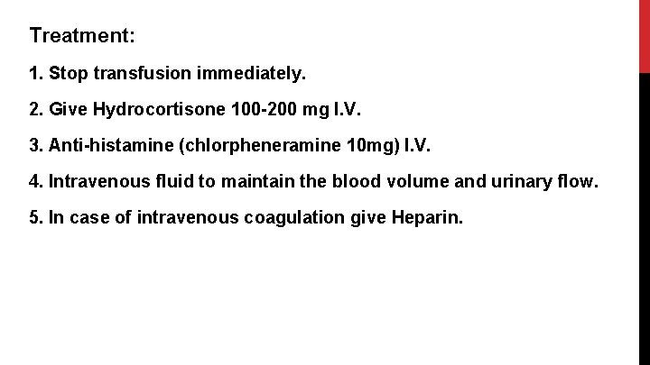 Treatment: 1. Stop transfusion immediately. 2. Give Hydrocortisone 100 -200 mg I. V. 3.