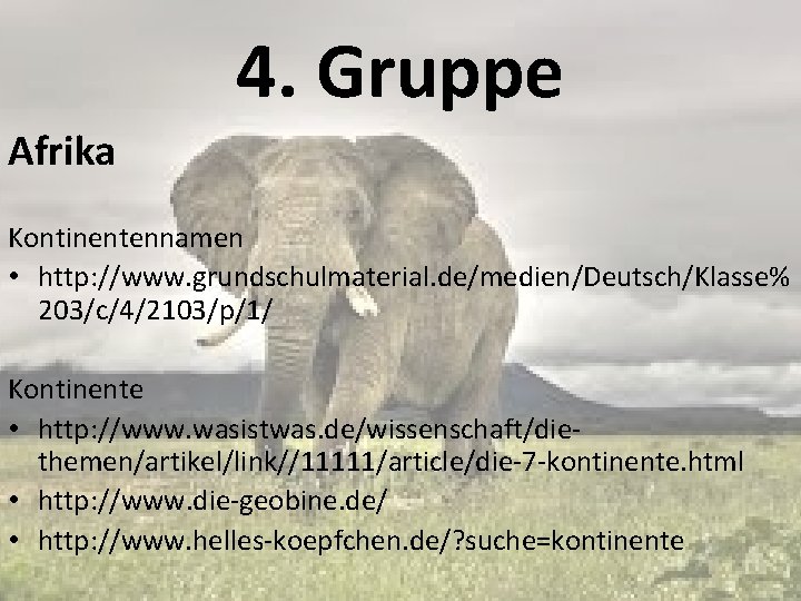 4. Gruppe Afrika Kontinentennamen • http: //www. grundschulmaterial. de/medien/Deutsch/Klasse% 203/c/4/2103/p/1/ Kontinente • http: //www.
